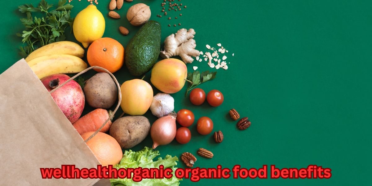 wellhealthorganic organic food benefits