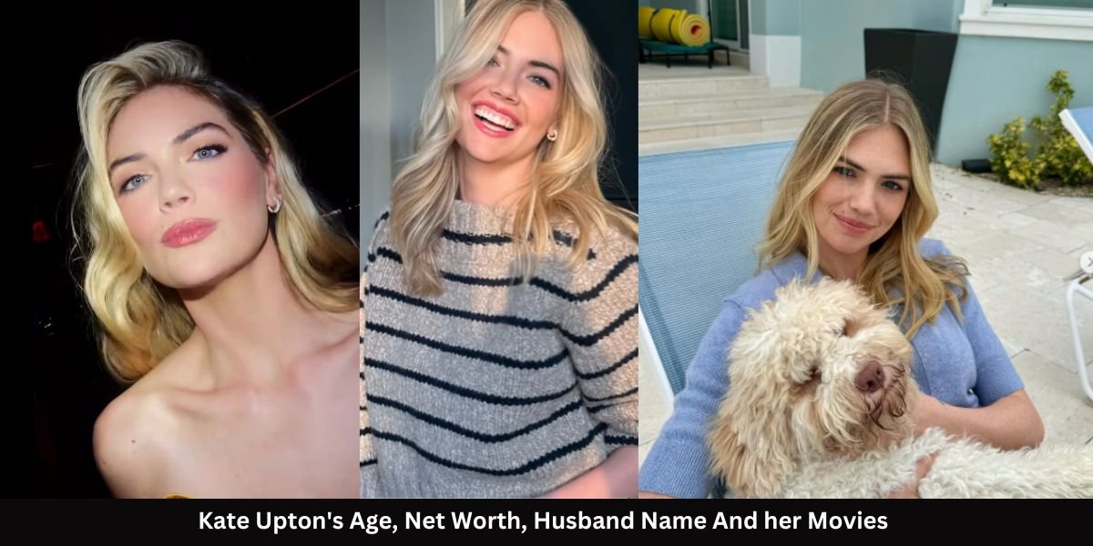 Describe The Kate Upton’s Age, Net Worth, Husband Name, Movies Updates 2025