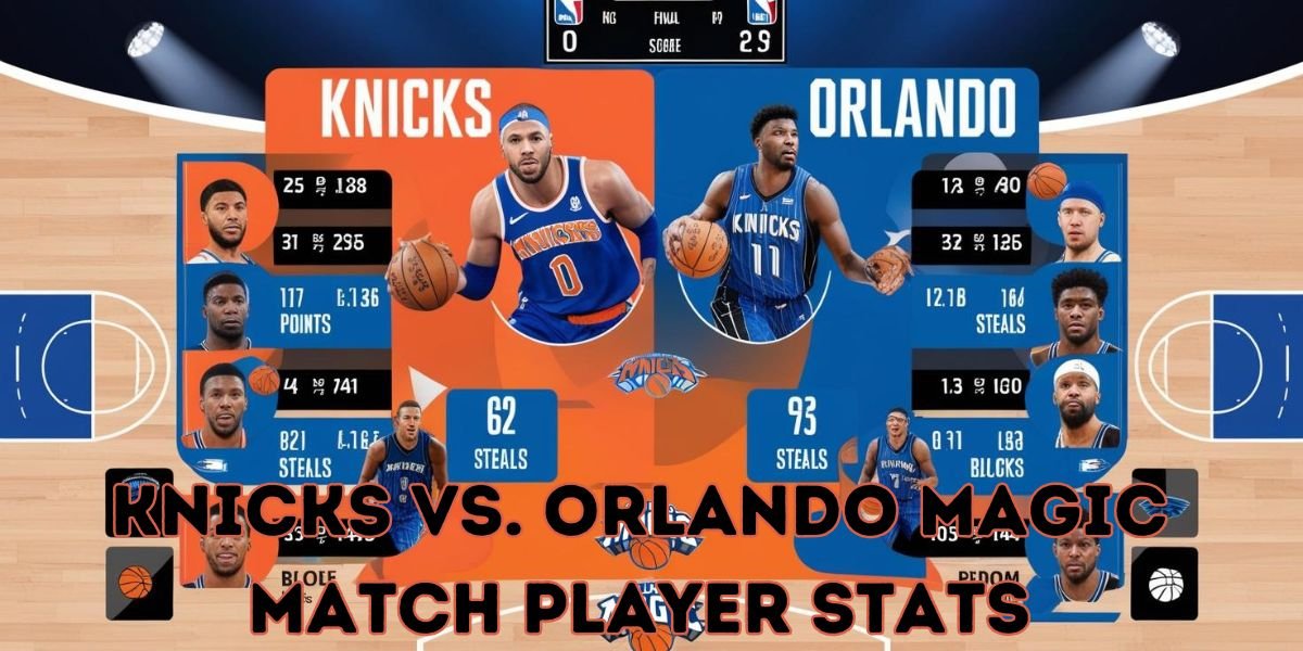 Knicks Vs. Orlando Magic Match Player Stats